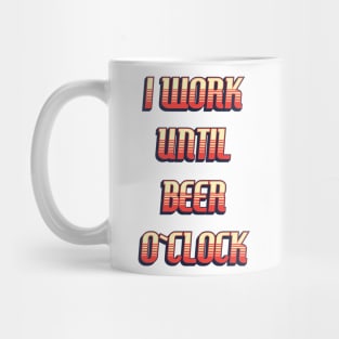 I work until BEER o`clock / funny retro quote Mug